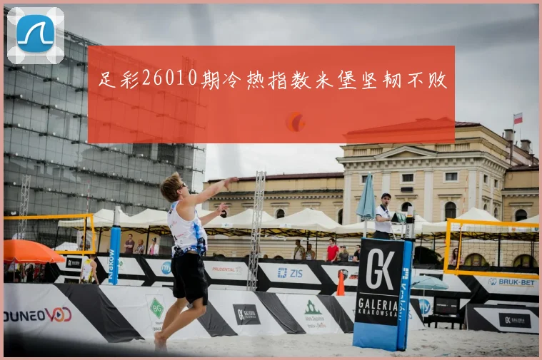 足彩26010期冷热指数米堡坚韧不败